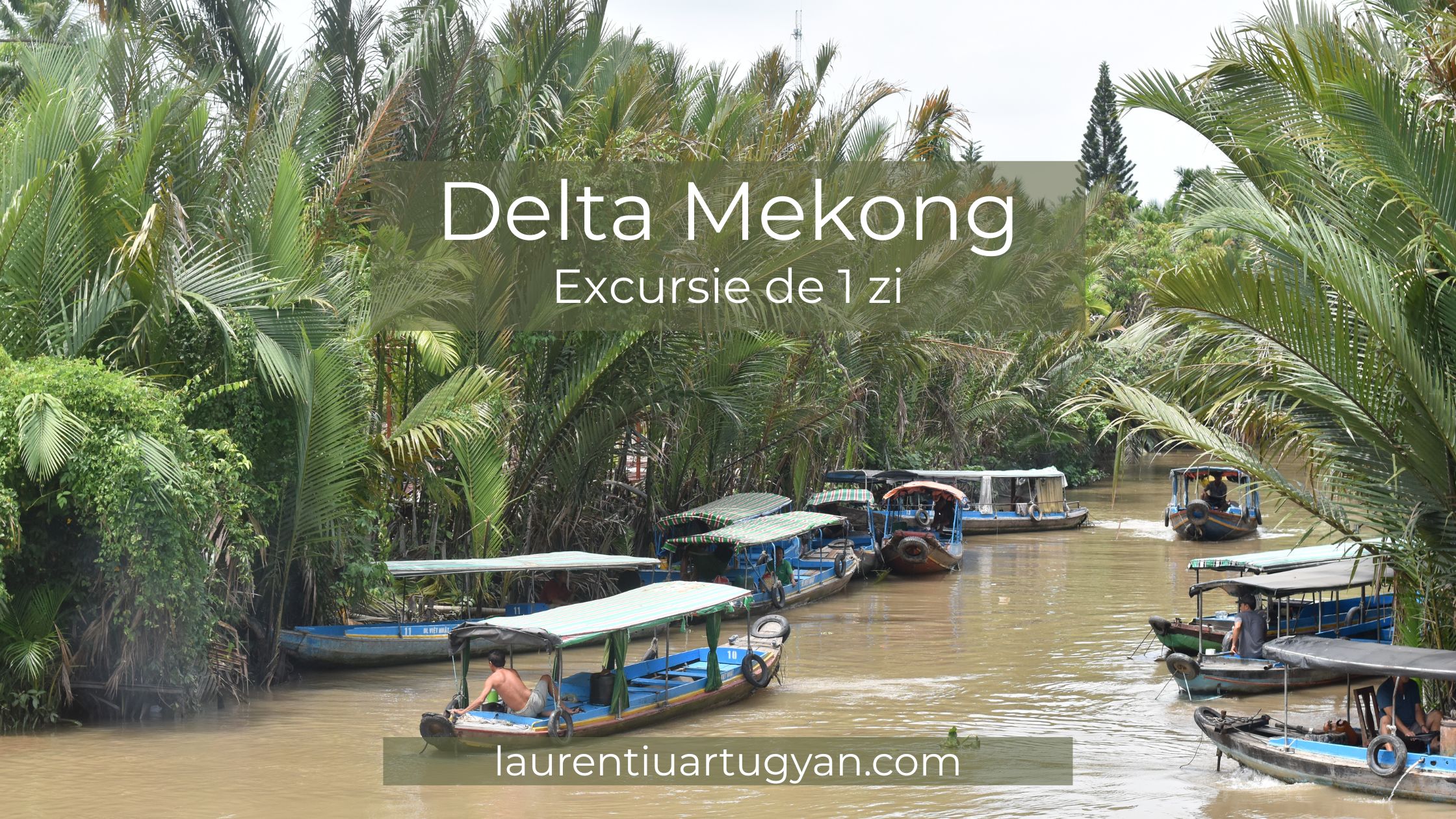 Experiență în Delta Mekongului. Cum decurge o excursie organizată în Vietnam la 15 euro/persoană?